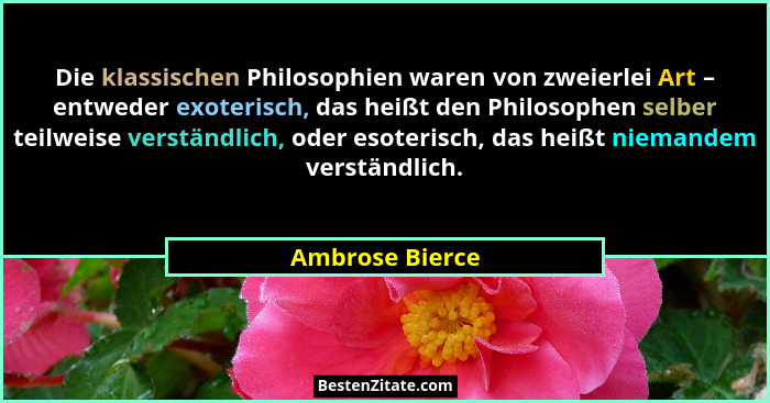 Die klassischen Philosophien waren von zweierlei Art – entweder exoterisch, das heißt den Philosophen selber teilweise verständlich,... - Ambrose Bierce