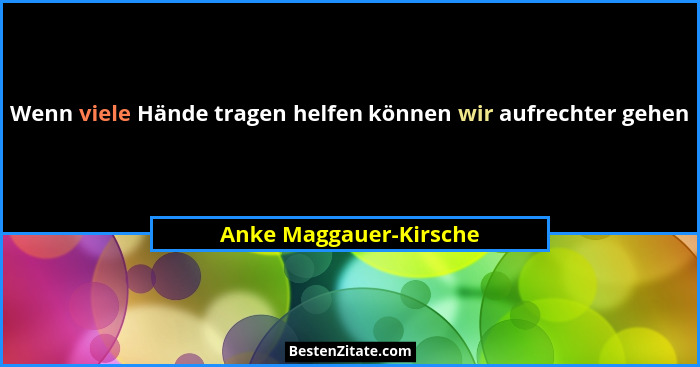 Wenn viele Hände tragen helfen können wir aufrechter gehen... - Anke Maggauer-Kirsche