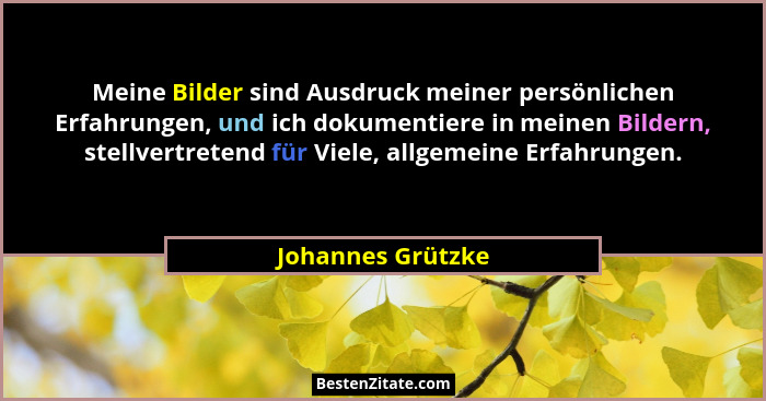 Meine Bilder sind Ausdruck meiner persönlichen Erfahrungen, und ich dokumentiere in meinen Bildern, stellvertretend für Viele, allg... - Johannes Grützke