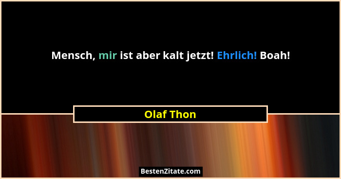 Mensch, mir ist aber kalt jetzt! Ehrlich! Boah!... - Olaf Thon