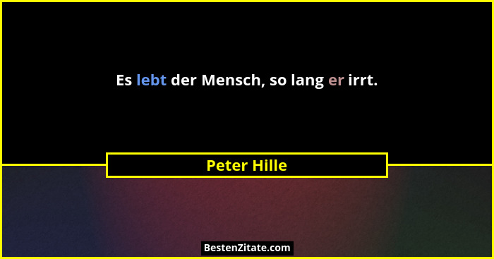 Es lebt der Mensch, so lang er irrt.... - Peter Hille