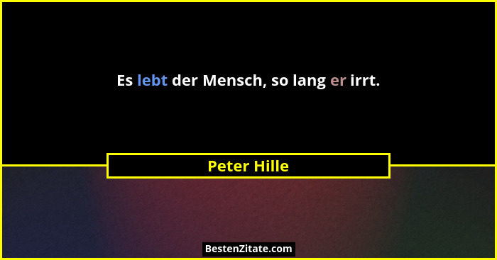 Es lebt der Mensch, so lang er irrt.... - Peter Hille