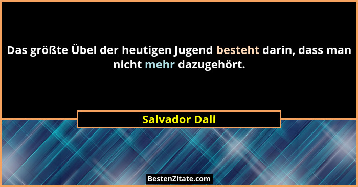 Das größte Übel der heutigen Jugend besteht darin, dass man nicht mehr dazugehört.... - Salvador Dali