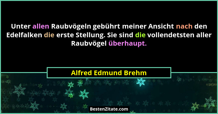 Unter allen Raubvögeln gebührt meiner Ansicht nach den Edelfalken die erste Stellung. Sie sind die vollendetsten aller Raubvögel... - Alfred Edmund Brehm