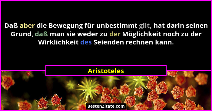 Daß aber die Bewegung für unbestimmt gilt, hat darin seinen Grund, daß man sie weder zu der Möglichkeit noch zu der Wirklichkeit des Sei... - Aristoteles