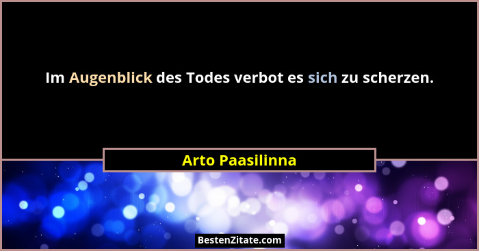 Im Augenblick des Todes verbot es sich zu scherzen.... - Arto Paasilinna