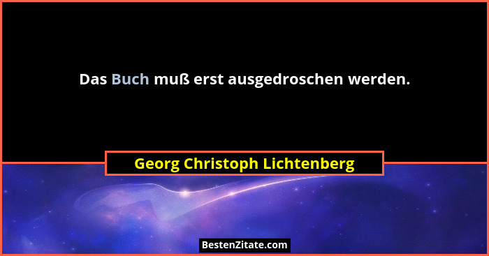 Das Buch muß erst ausgedroschen werden.... - Georg Christoph Lichtenberg