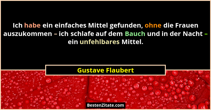 Ich habe ein einfaches Mittel gefunden, ohne die Frauen auszukommen – ich schlafe auf dem Bauch und in der Nacht – ein unfehlbares... - Gustave Flaubert