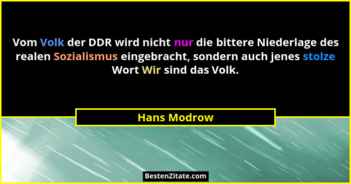 Vom Volk der DDR wird nicht nur die bittere Niederlage des realen Sozialismus eingebracht, sondern auch jenes stolze Wort Wir sind das V... - Hans Modrow