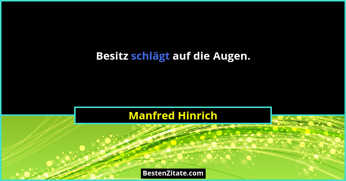 Besitz schlägt auf die Augen.... - Manfred Hinrich