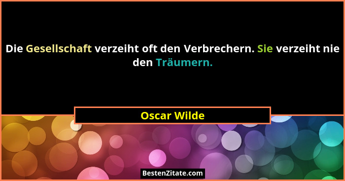 Die Gesellschaft verzeiht oft den Verbrechern. Sie verzeiht nie den Träumern.... - Oscar Wilde