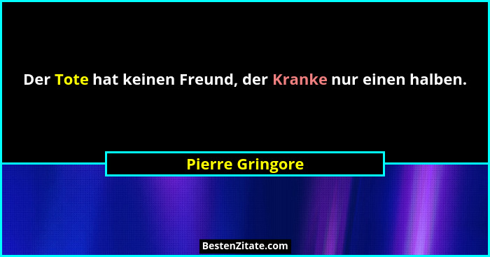 Der Tote hat keinen Freund, der Kranke nur einen halben.... - Pierre Gringore