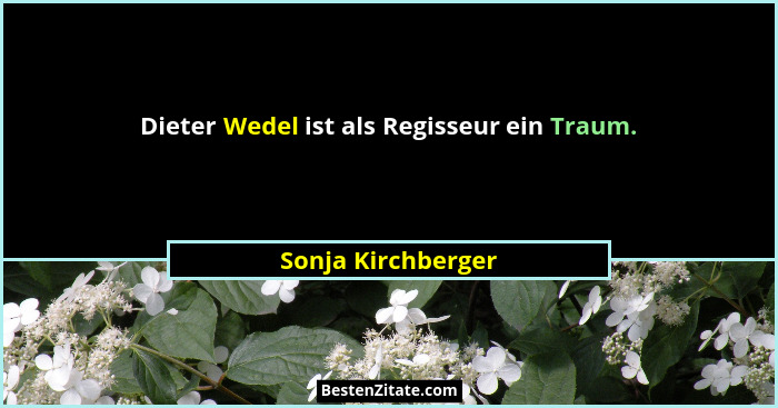Dieter Wedel ist als Regisseur ein Traum.... - Sonja Kirchberger