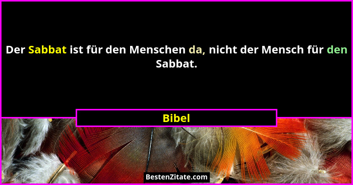 Der Sabbat ist für den Menschen da, nicht der Mensch für den Sabbat.... - Bibel