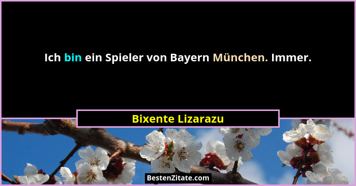 Ich bin ein Spieler von Bayern München. Immer.... - Bixente Lizarazu