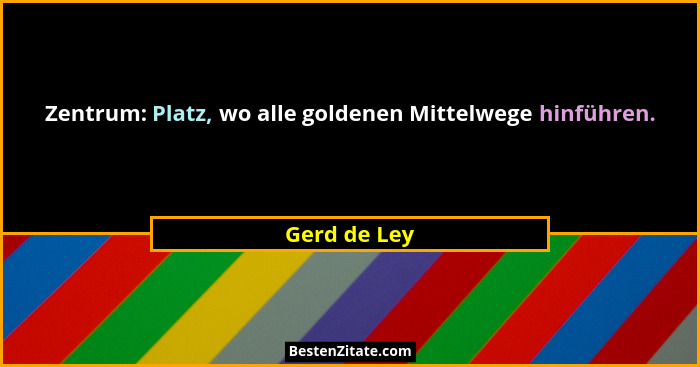 Zentrum: Platz, wo alle goldenen Mittelwege hinführen.... - Gerd de Ley