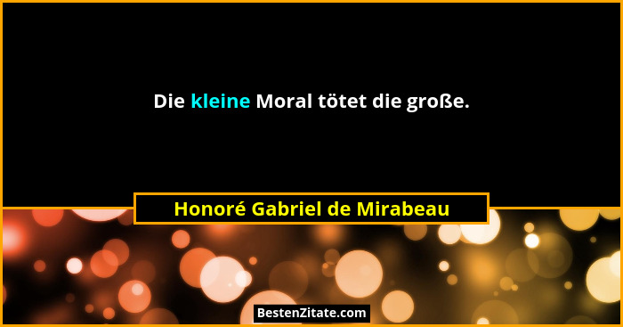 Die kleine Moral tötet die große.... - Honoré Gabriel de Mirabeau