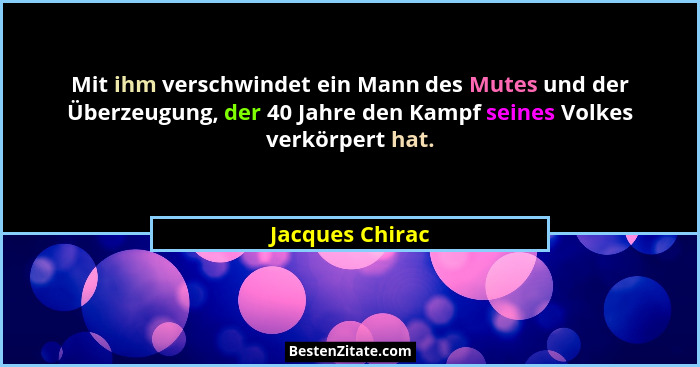 Mit ihm verschwindet ein Mann des Mutes und der Überzeugung, der 40 Jahre den Kampf seines Volkes verkörpert hat.... - Jacques Chirac