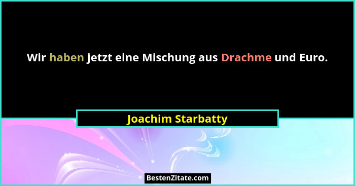 Wir haben jetzt eine Mischung aus Drachme und Euro.... - Joachim Starbatty