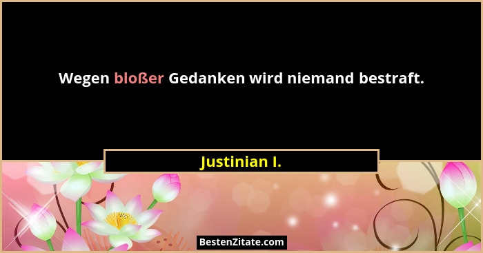 Wegen bloßer Gedanken wird niemand bestraft.... - Justinian I.
