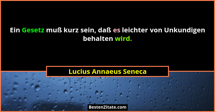 Ein Gesetz muß kurz sein, daß es leichter von Unkundigen behalten wird.... - Lucius Annaeus Seneca