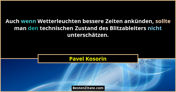 Auch wenn Wetterleuchten bessere Zeiten ankünden, sollte man den technischen Zustand des Blitzableiters nicht unterschätzen.... - Pavel Kosorin