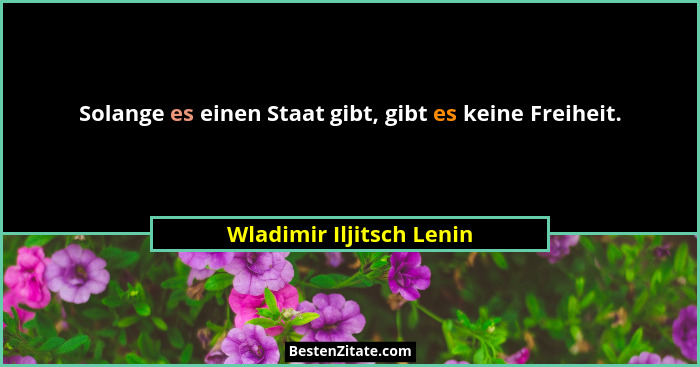 Solange es einen Staat gibt, gibt es keine Freiheit.... - Wladimir Iljitsch Lenin