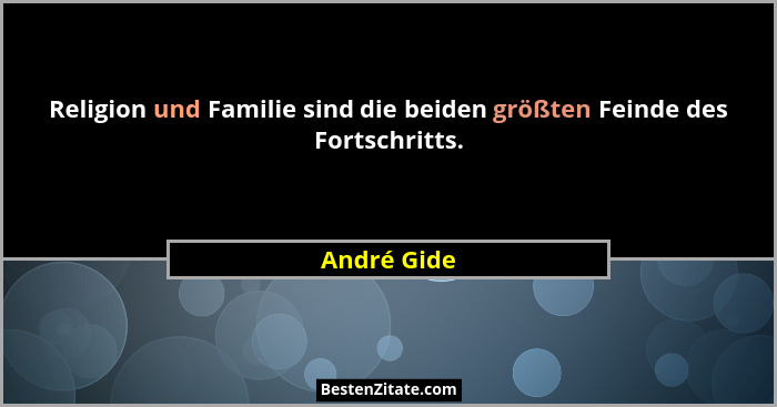 Religion und Familie sind die beiden größten Feinde des Fortschritts.... - André Gide