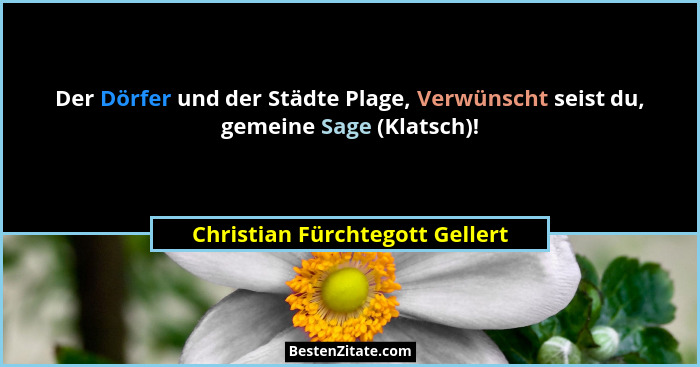 Der Dörfer und der Städte Plage, Verwünscht seist du, gemeine Sage (Klatsch)!... - Christian Fürchtegott Gellert