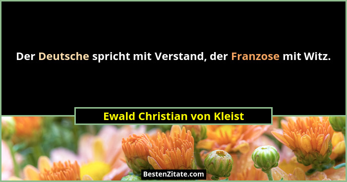 Der Deutsche spricht mit Verstand, der Franzose mit Witz.... - Ewald Christian von Kleist