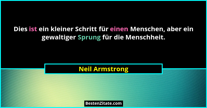 Dies ist ein kleiner Schritt für einen Menschen, aber ein gewaltiger Sprung für die Menschheit.... - Neil Armstrong