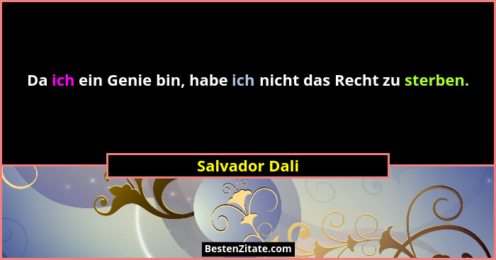 Da ich ein Genie bin, habe ich nicht das Recht zu sterben.... - Salvador Dali