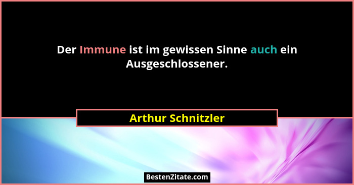 Der Immune ist im gewissen Sinne auch ein Ausgeschlossener.... - Arthur Schnitzler