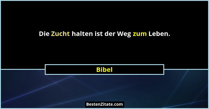 Die Zucht halten ist der Weg zum Leben.... - Bibel