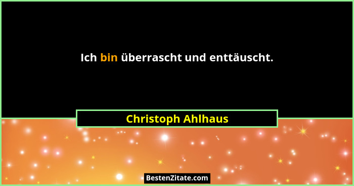 Ich bin überrascht und enttäuscht.... - Christoph Ahlhaus
