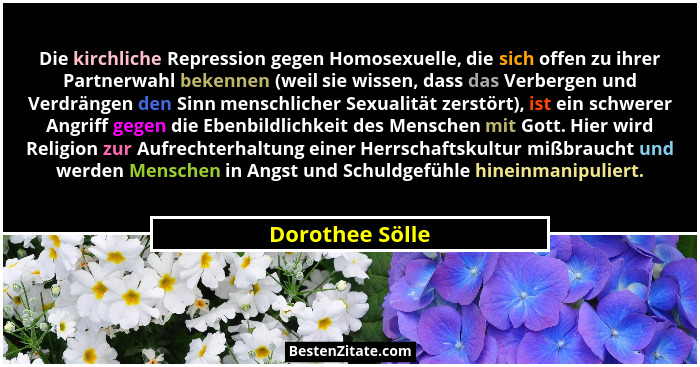 Die kirchliche Repression gegen Homosexuelle, die sich offen zu ihrer Partnerwahl bekennen (weil sie wissen, dass das Verbergen und V... - Dorothee Sölle
