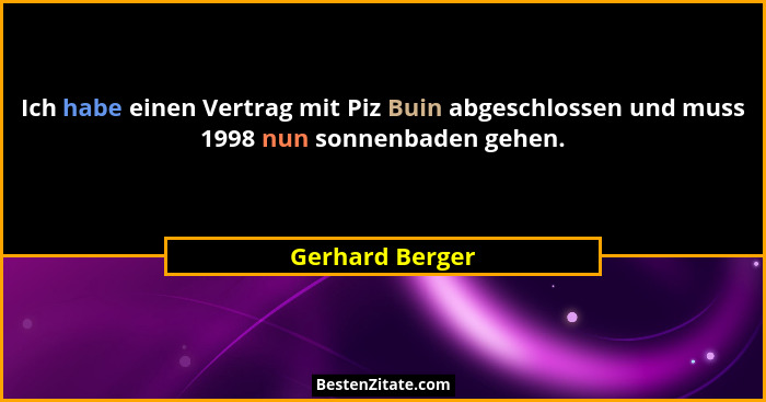 Ich habe einen Vertrag mit Piz Buin abgeschlossen und muss 1998 nun sonnenbaden gehen.... - Gerhard Berger