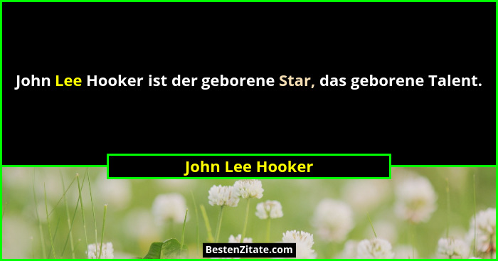 John Lee Hooker ist der geborene Star, das geborene Talent.... - John Lee Hooker