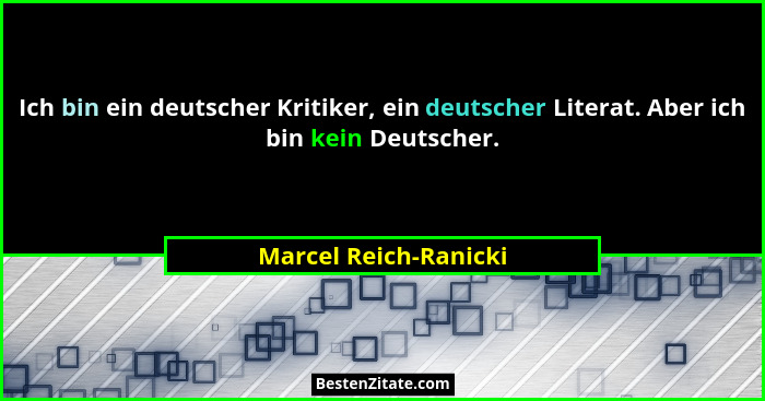 Ich bin ein deutscher Kritiker, ein deutscher Literat. Aber ich bin kein Deutscher.... - Marcel Reich-Ranicki