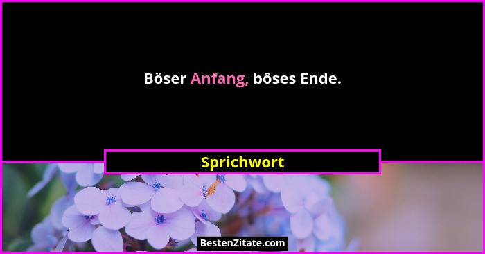 Böser Anfang, böses Ende.... - Sprichwort