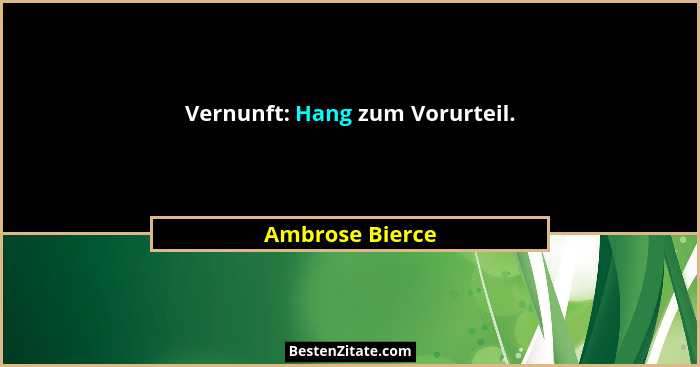 Vernunft: Hang zum Vorurteil.... - Ambrose Bierce
