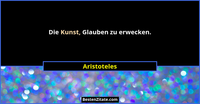 Die Kunst, Glauben zu erwecken.... - Aristoteles