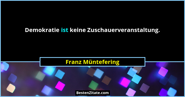 Demokratie ist keine Zuschauerveranstaltung.... - Franz Müntefering