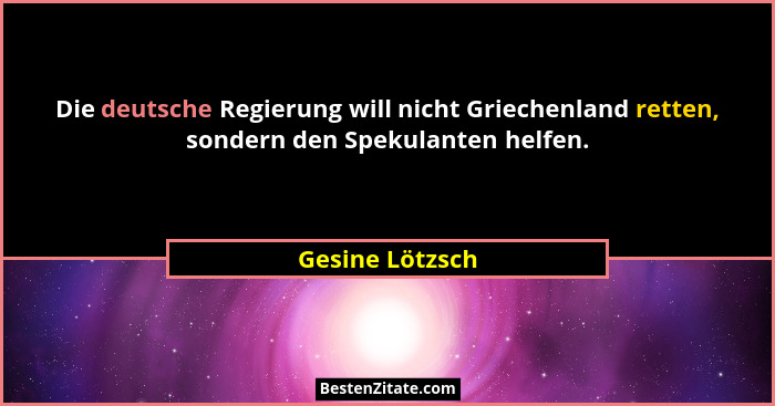 Die deutsche Regierung will nicht Griechenland retten, sondern den Spekulanten helfen.... - Gesine Lötzsch