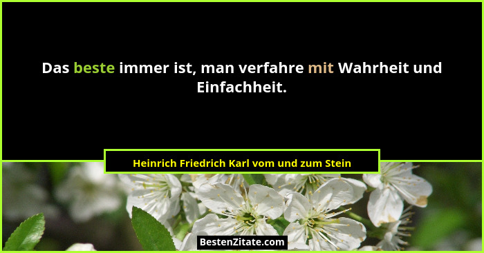 Das beste immer ist, man verfahre mit Wahrheit und Einfachheit.... - Heinrich Friedrich Karl vom und zum Stein