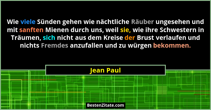Wie viele Sünden gehen wie nächtliche Räuber ungesehen und mit sanften Mienen durch uns, weil sie, wie ihre Schwestern in Träumen, sich ni... - Jean Paul