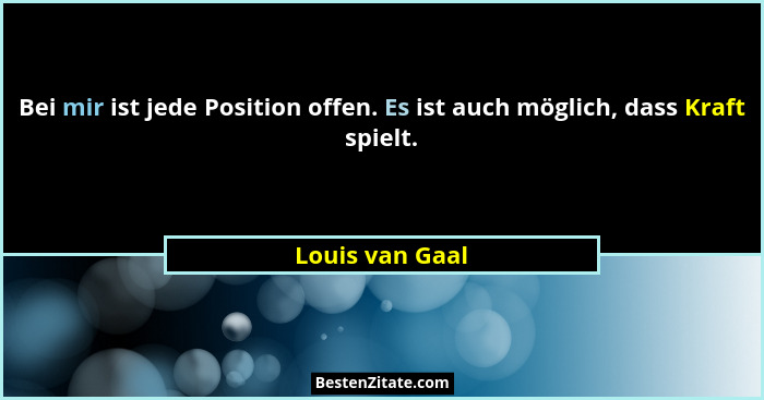 Bei mir ist jede Position offen. Es ist auch möglich, dass Kraft spielt.... - Louis van Gaal