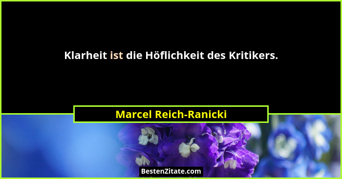 Klarheit ist die Höflichkeit des Kritikers.... - Marcel Reich-Ranicki