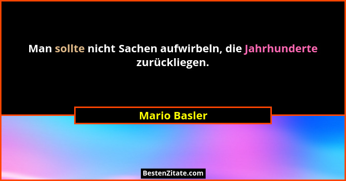 Man sollte nicht Sachen aufwirbeln, die Jahrhunderte zurückliegen.... - Mario Basler