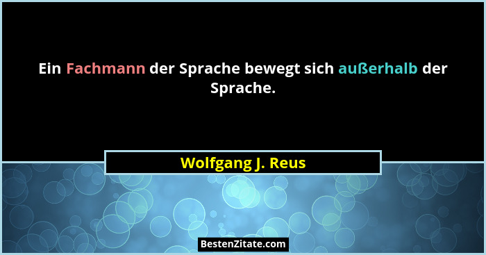 Ein Fachmann der Sprache bewegt sich außerhalb der Sprache.... - Wolfgang J. Reus